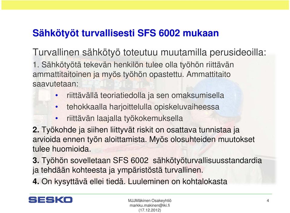 Ammattitaito saavutetaan: riittävällä teoriatiedolla ja sen omaksumisella tehokkaalla harjoittelulla opiskeluvaiheessa riittävän laajalla työkokemuksella 2.