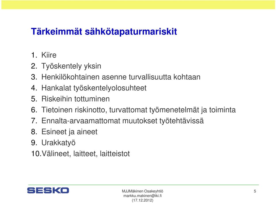 Riskeihin tottuminen 6. Tietoinen riskinotto, turvattomat työmenetelmät ja toiminta 7.