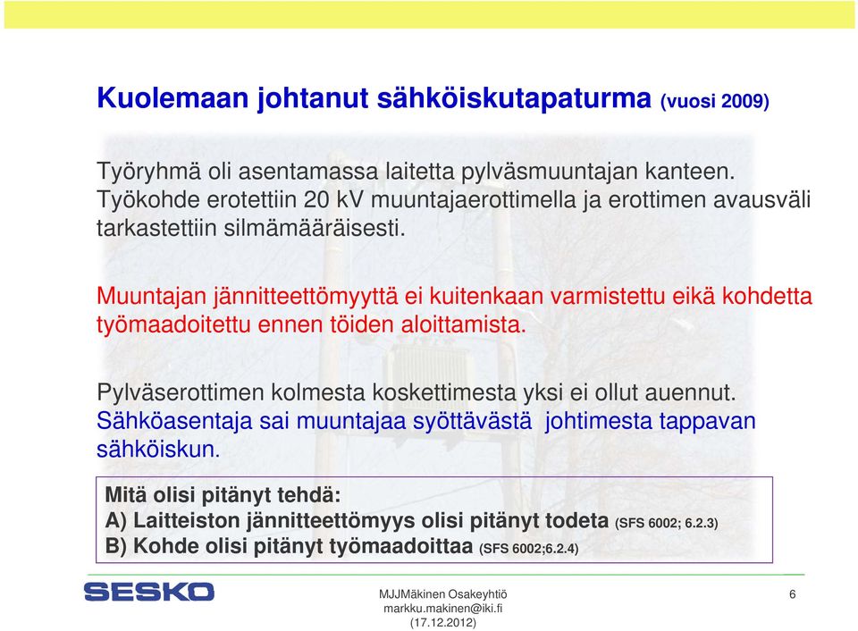 Muuntajan jännitteettömyyttä ei kuitenkaan varmistettu eikä kohdetta työmaadoitettu ennen töiden aloittamista.