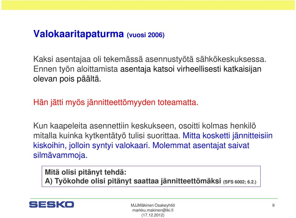 Kun kaapeleita asennettiin keskukseen, osoitti kolmas henkilö mitalla kuinka kytkentätyö tulisi suorittaa.