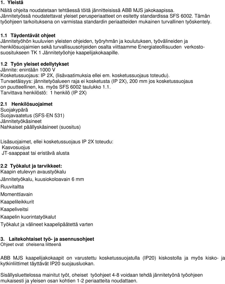 1 Täydentävät ohjeet Jännitetyöhön kuuluvien yleisten ohjeiden, työryhmän ja koulutuksen, työvälineiden ja henkilösuojaimien sekä turvallisuusohjeiden osalta viittaamme Energiateollisuuden