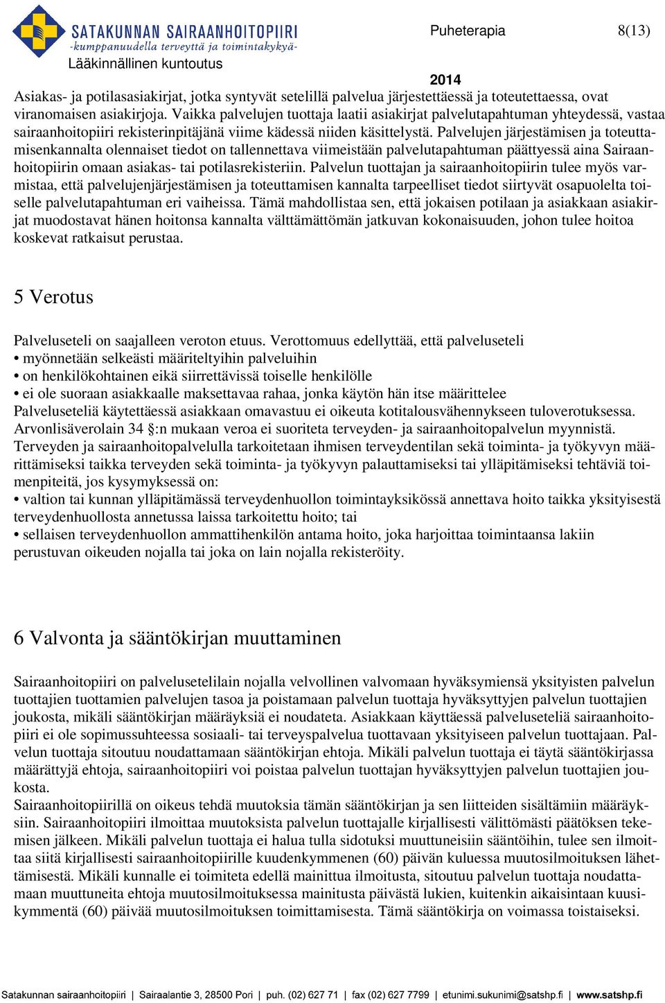 Palvelujen järjestämisen ja toteuttamisenkannalta olennaiset tiedot on tallennettava viimeistään palvelutapahtuman päättyessä aina Sairaanhoitopiirin omaan asiakas- tai potilasrekisteriin.