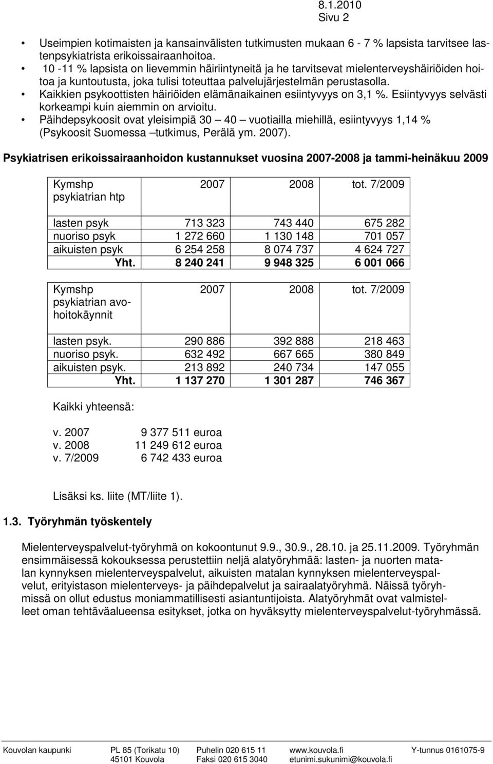 Kaikkien psykoottisten häiriöiden elämänaikainen esiintyvyys on 3,1 %. Esiintyvyys selvästi korkeampi kuin aiemmin on arvioitu.