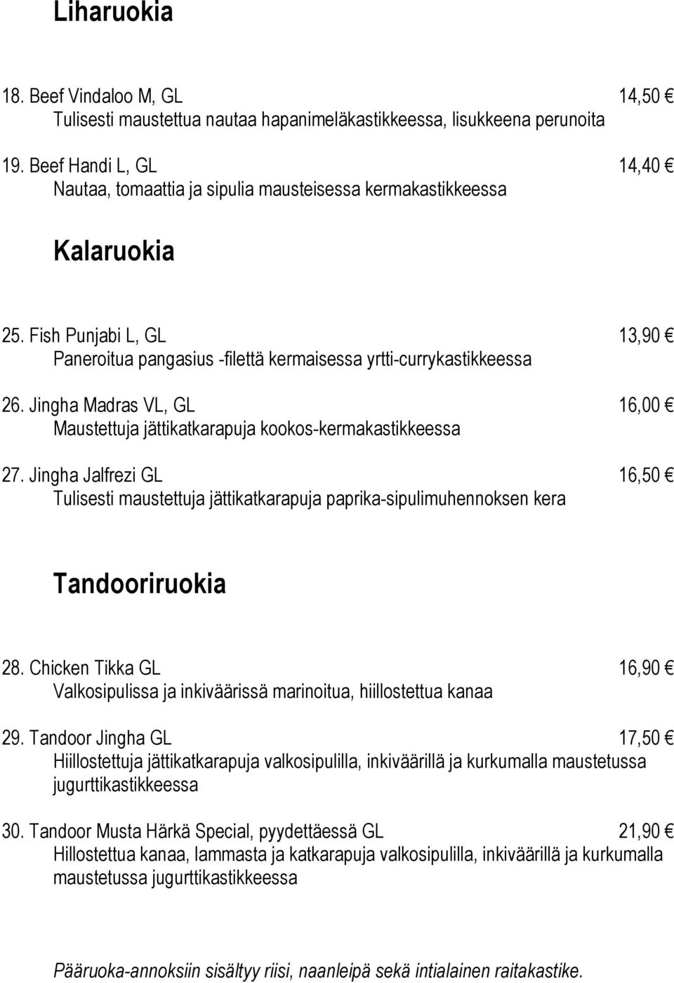 Jingha Madras VL, GL 16,00 Maustettuja jättikatkarapuja kookos-kermakastikkeessa 27. Jingha Jalfrezi GL 16,50 Tulisesti maustettuja jättikatkarapuja paprika-sipulimuhennoksen kera Tandooriruokia 28.