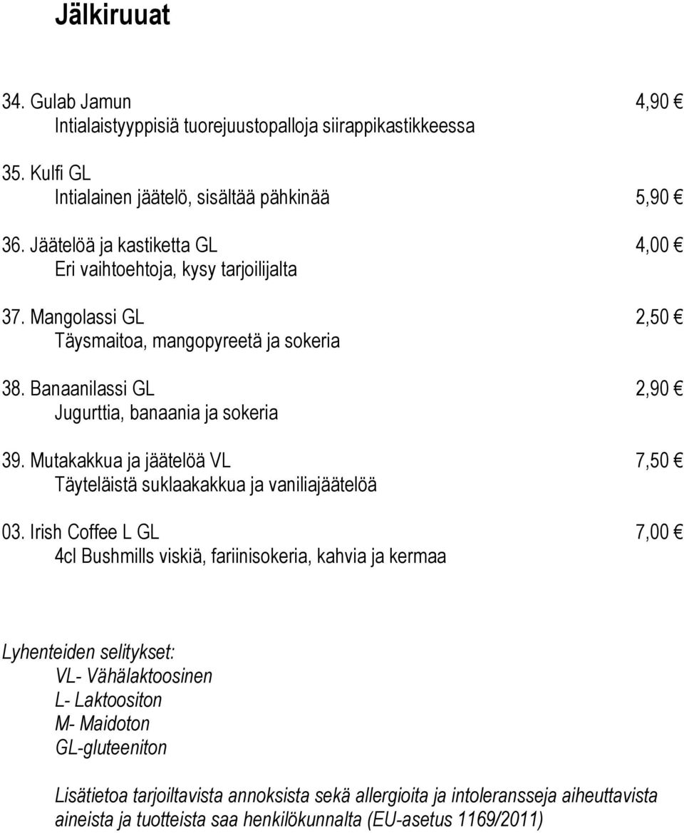 Banaanilassi GL 2,90 Jugurttia, banaania ja sokeria 39. Mutakakkua ja jäätelöä VL 7,50 Täyteläistä suklaakakkua ja vaniliajäätelöä 03.