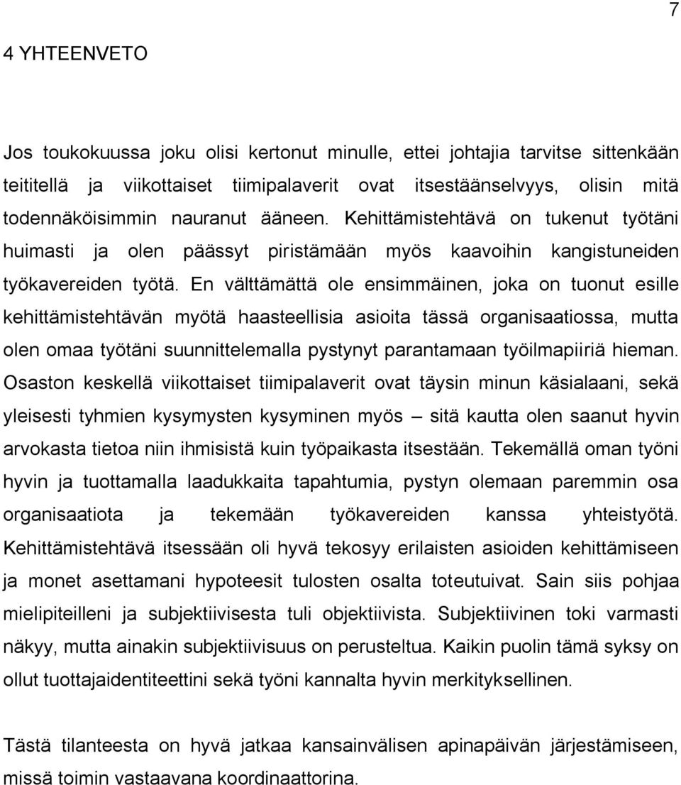 En välttämättä ole ensimmäinen, joka on tuonut esille kehittämistehtävän myötä haasteellisia asioita tässä organisaatiossa, mutta olen omaa työtäni suunnittelemalla pystynyt parantamaan työilmapiiriä