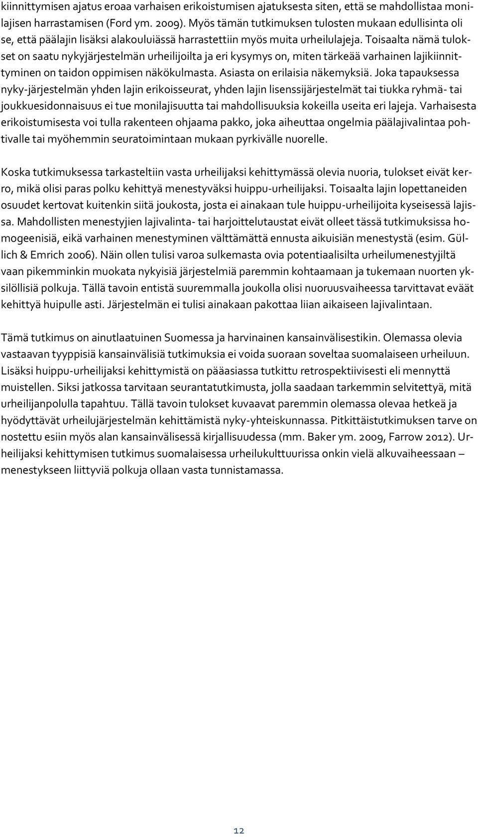 Toisaalta nämä tulokset on saatu nykyjärjestelmän urheilijoilta ja eri kysymys on, miten tärkeää varhainen lajikiinnittyminen on taidon oppimisen näkökulmasta. Asiasta on erilaisia näkemyksiä.