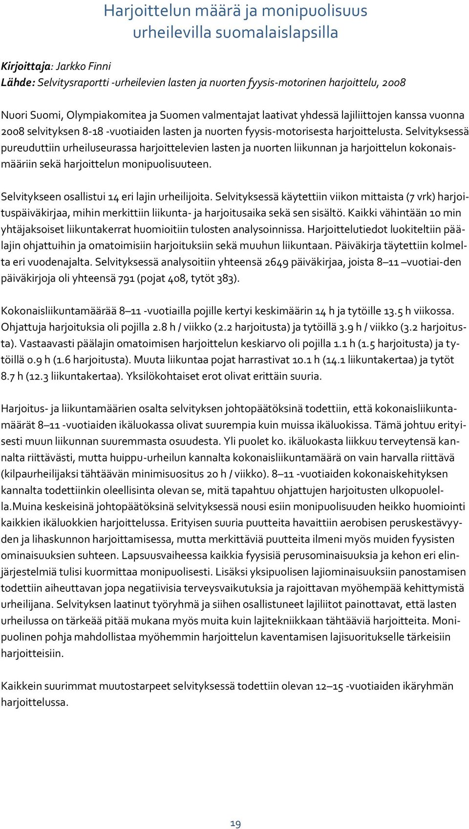 Selvityksessä pureuduttiin urheiluseurassa harjoittelevien lasten ja nuorten liikunnan ja harjoittelun kokonaismääriin sekä harjoittelun monipuolisuuteen.