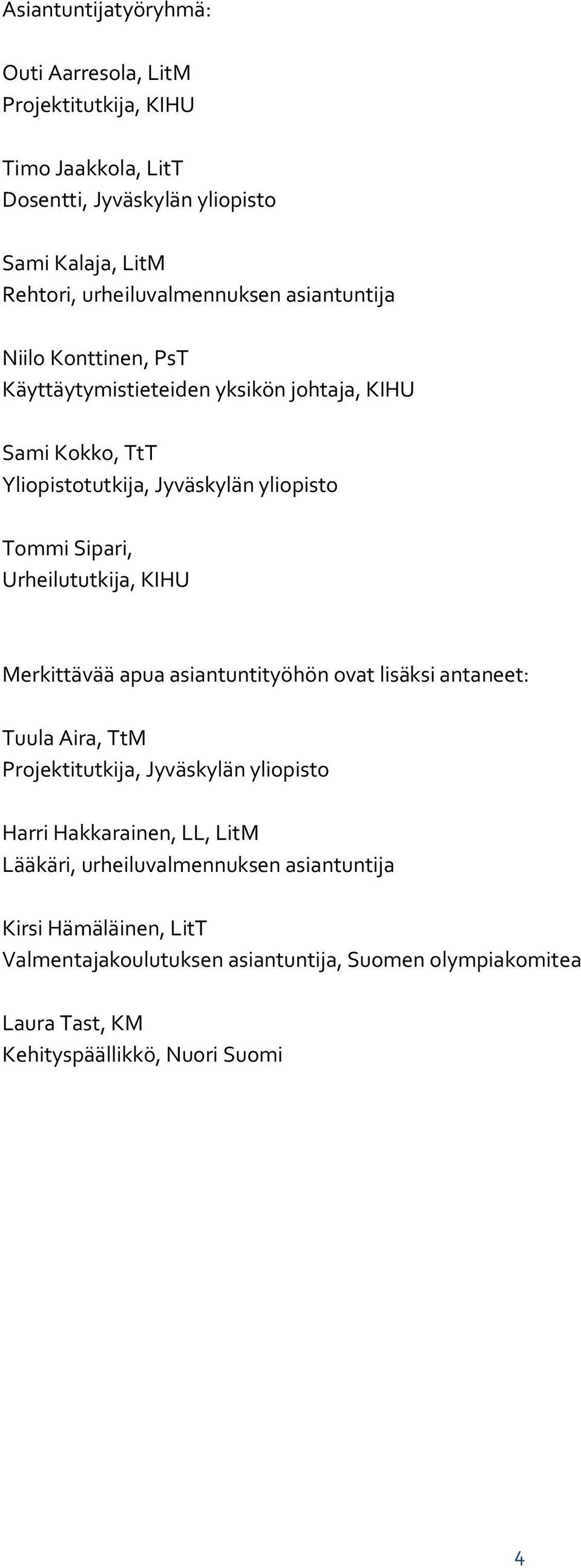 Sipari, Urheilututkija, KIHU Merkittävää apua asiantuntityöhön ovat lisäksi antaneet: Tuula Aira, TtM Projektitutkija, Jyväskylän yliopisto Harri Hakkarainen,