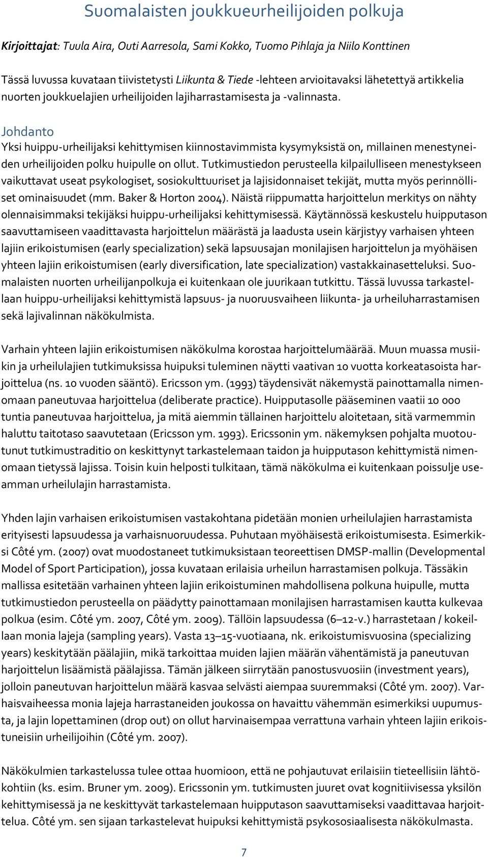 Johdanto Yksi huippu-urheilijaksi kehittymisen kiinnostavimmista kysymyksistä on, millainen menestyneiden urheilijoiden polku huipulle on ollut.