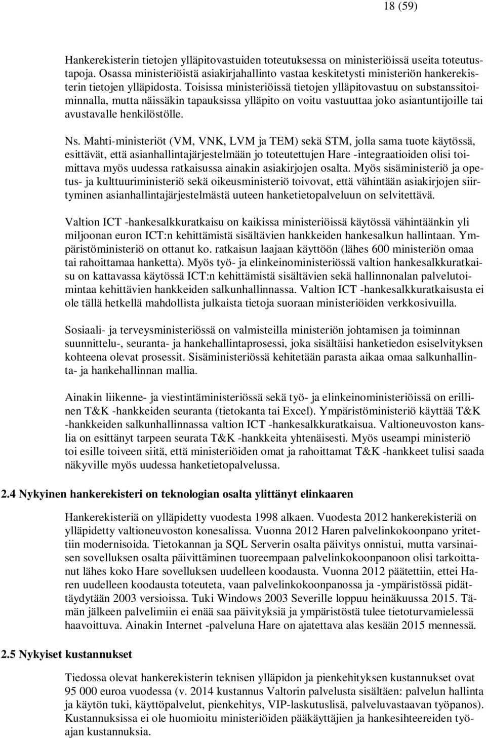 Toisissa ministeriöissä tietojen ylläpitovastuu on substanssitoiminnalla, mutta näissäkin tapauksissa ylläpito on voitu vastuuttaa joko asiantuntijoille tai avustavalle henkilöstölle. Ns.