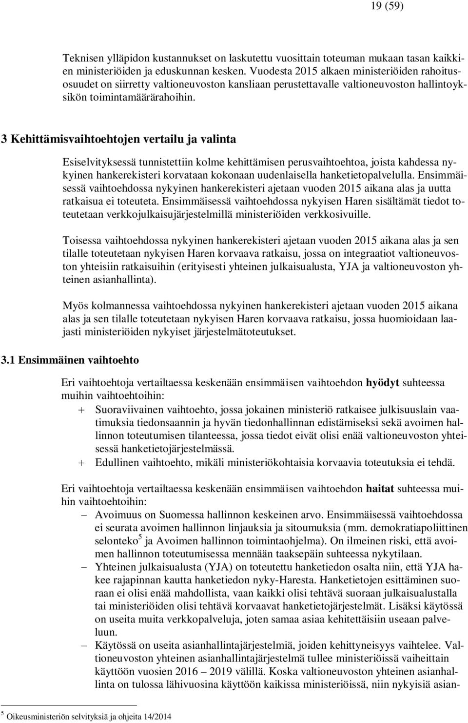 3 Kehittämisvaihtoehtojen vertailu ja valinta Esiselvityksessä tunnistettiin kolme kehittämisen perusvaihtoehtoa, joista kahdessa nykyinen hankerekisteri korvataan kokonaan uudenlaisella