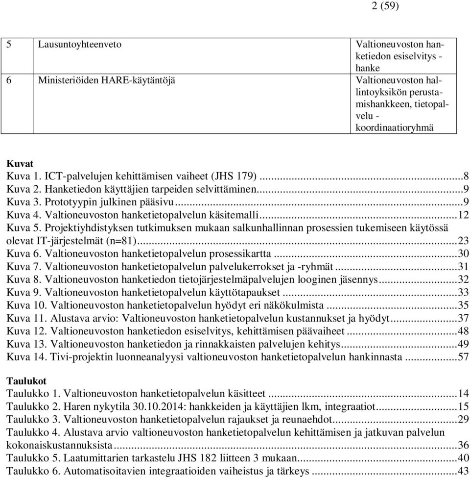 Valtioneuvoston hanketietopalvelun käsitemalli... 12 Kuva 5. Projektiyhdistyksen tutkimuksen mukaan salkunhallinnan prosessien tukemiseen käytössä olevat IT-järjestelmät (n=81)... 23 Kuva 6.