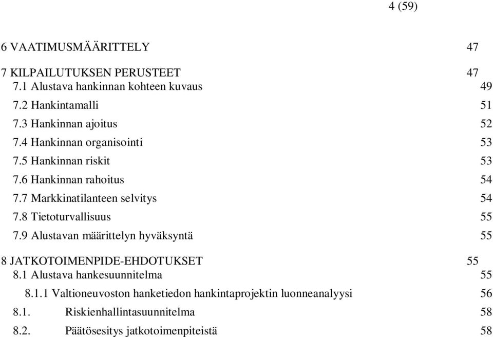 7 Markkinatilanteen selvitys 54 7.8 Tietoturvallisuus 55 7.9 Alustavan määrittelyn hyväksyntä 55 8 JATKOTOIMENPIDE-EHDOTUKSET 55 8.