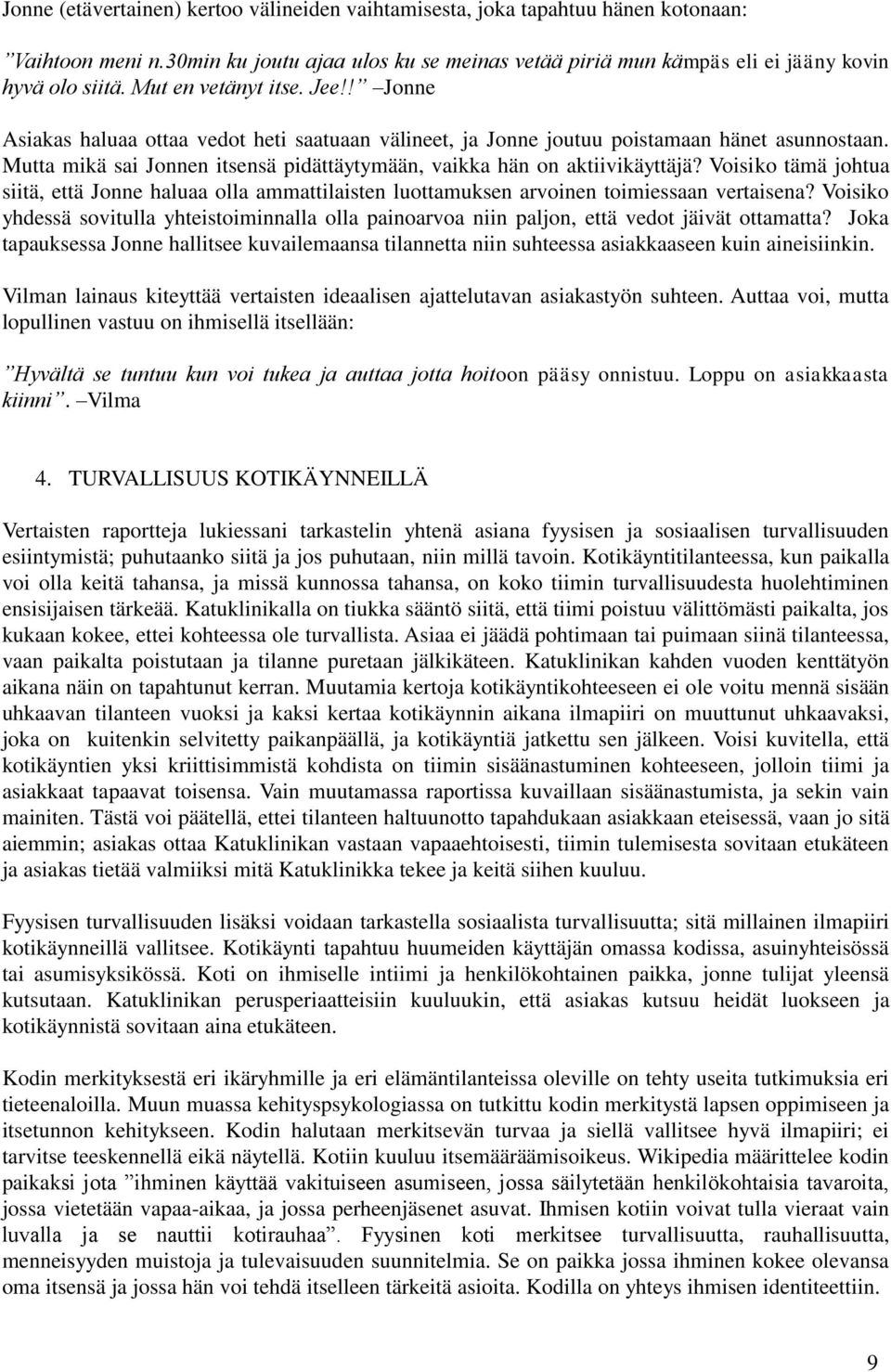 Mutta mikä sai Jonnen itsensä pidättäytymään, vaikka hän on aktiivikäyttäjä? Voisiko tämä johtua siitä, että Jonne haluaa olla ammattilaisten luottamuksen arvoinen toimiessaan vertaisena?