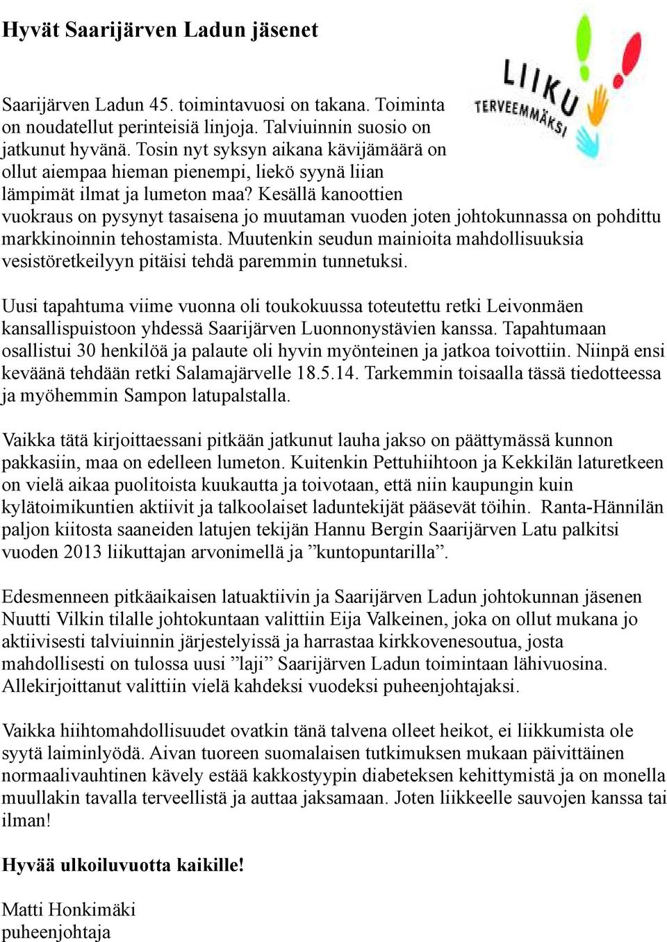 Kesällä kanoottien vuokraus on pysynyt tasaisena jo muutaman vuoden joten johtokunnassa on pohdittu markkinoinnin tehostamista.