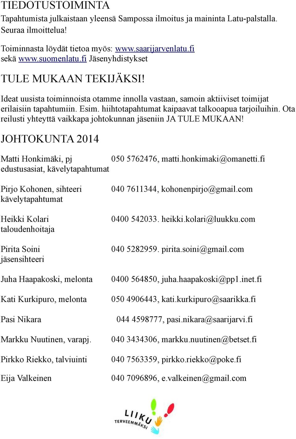 hiihtotapahtumat kaipaavat talkooapua tarjoiluihin. Ota reilusti yhteyttä vaikkapa johtokunnan jäseniin JA TULE MUKAAN! JOHTOKUNTA 2014 Matti Honkimäki, pj 050 5762476, matti.honkimaki@omanetti.