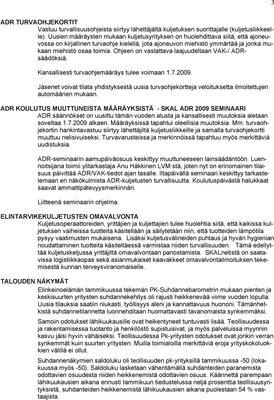 Ohjeen on vastattava laajuudeltaan VAK-/ ADRsäädöksiä. Kansallisesti turvaohjemääräys tulee voimaan 1.7.2009.