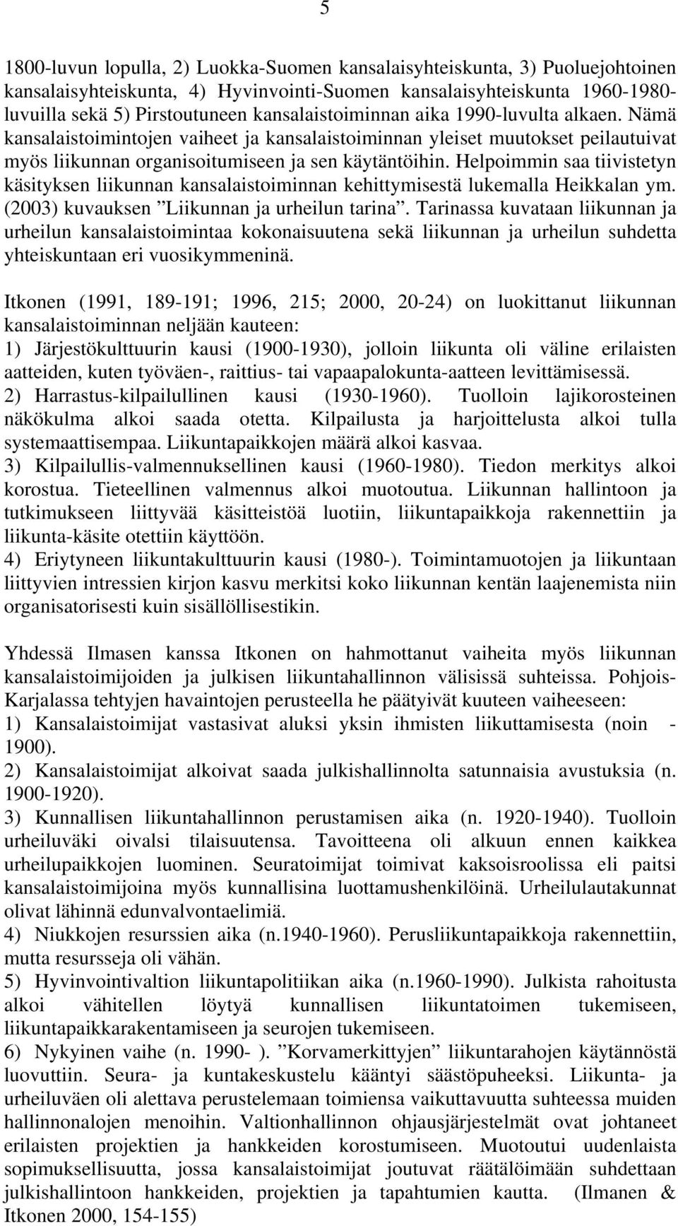 Helpoimmin saa tiivistetyn käsityksen liikunnan kansalaistoiminnan kehittymisestä lukemalla Heikkalan ym. (2003) kuvauksen Liikunnan ja urheilun tarina.