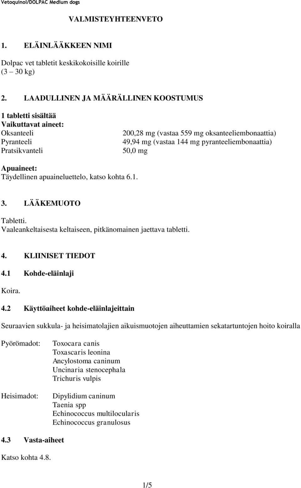 pyranteeliembonaattia) 50,0 mg Apuaineet: Täydellinen apuaineluettelo, katso kohta 6.1. 3. LÄÄKEMUOTO Tabletti. Vaaleankeltaisesta keltaiseen, pitkänomainen jaettava tabletti. 4. KLIINISET TIEDOT 4.