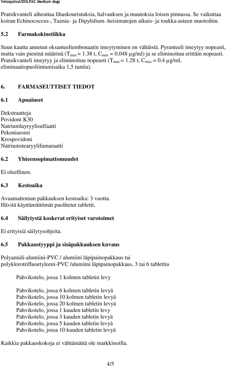 048 µg/ml) ja se eliminoituu erittäin nopeasti. Pratsikvanteli imeytyy ja eliminoituu nopeasti (T max = 1.28 t, C max = 0.4 µg/ml, eliminaatiopuoliintumisaika 1,5 tuntia). 6. FARMASEUTTISET TIEDOT 6.