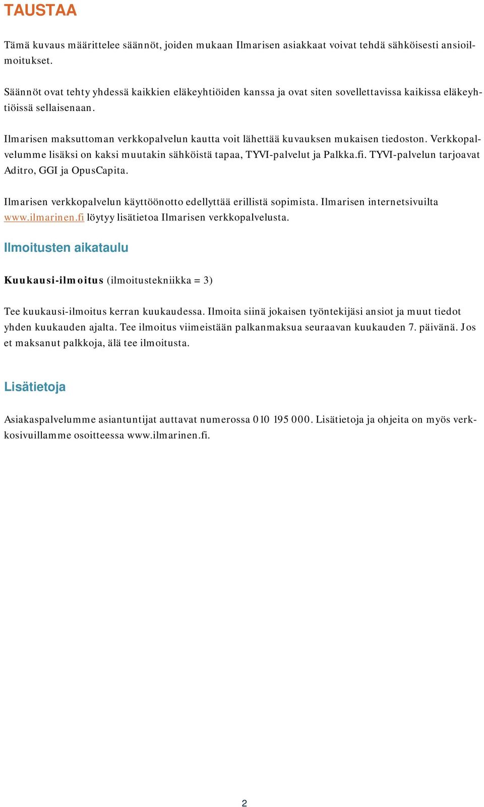 Ilmarisen maksuttoman verkkopalvelun kautta voit lähettää kuvauksen mukaisen tiedoston. Verkkopalvelumme lisäksi on kaksi muutakin sähköistä tapaa, TYVI-palvelut ja Palkka.fi.