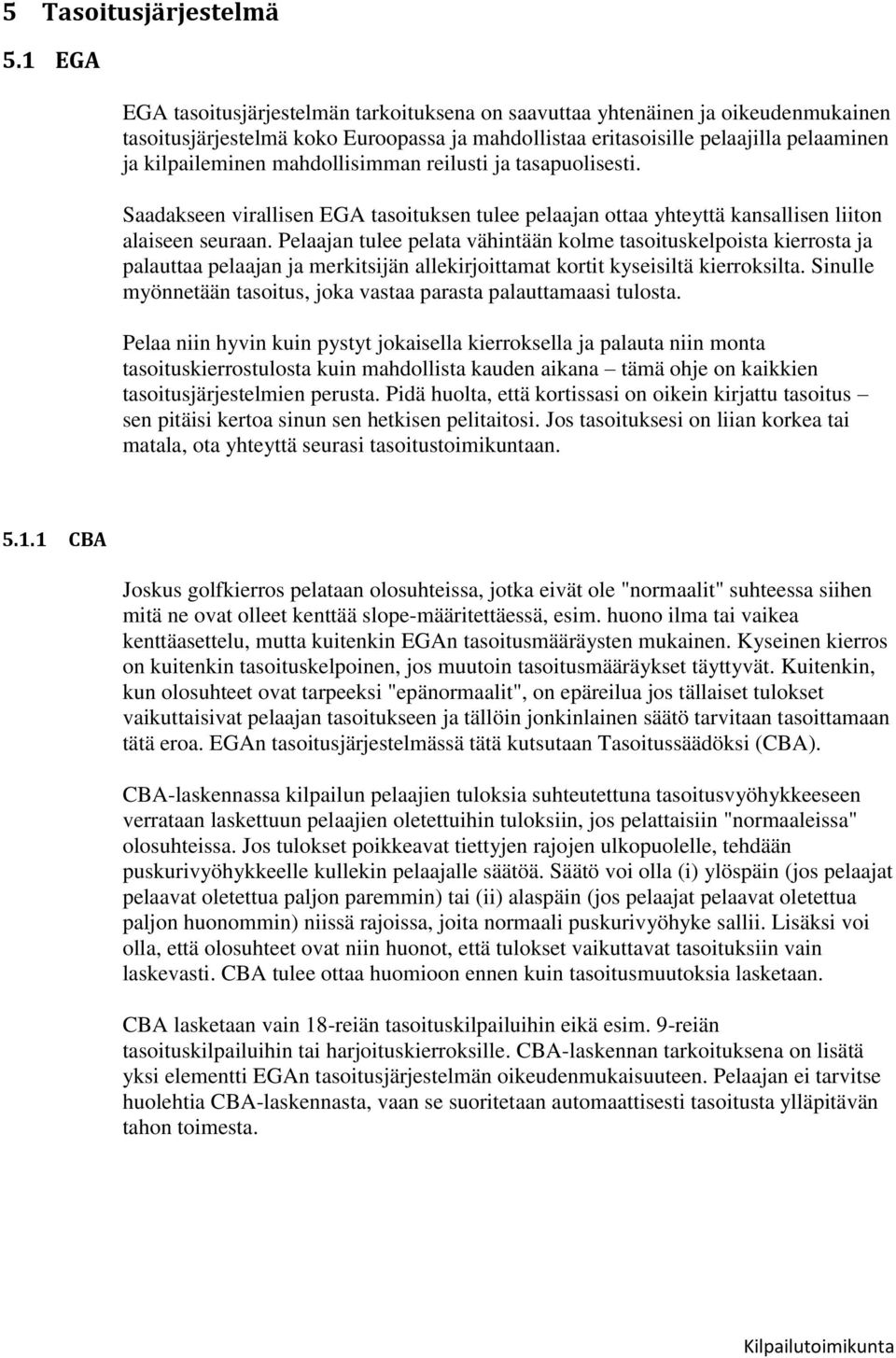 mahdollisimman reilusti ja tasapuolisesti. Saadakseen virallisen EGA tasoituksen tulee pelaajan ottaa yhteyttä kansallisen liiton alaiseen seuraan.