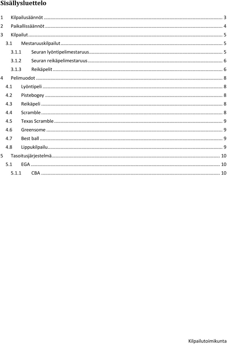 .. 8 4.3 Reikäpeli... 8 4.4 Scramble... 8 4.5 Texas Scramble... 9 4.6 Greensome... 9 4.7 Best ball... 9 4.8 Lippukilpailu.