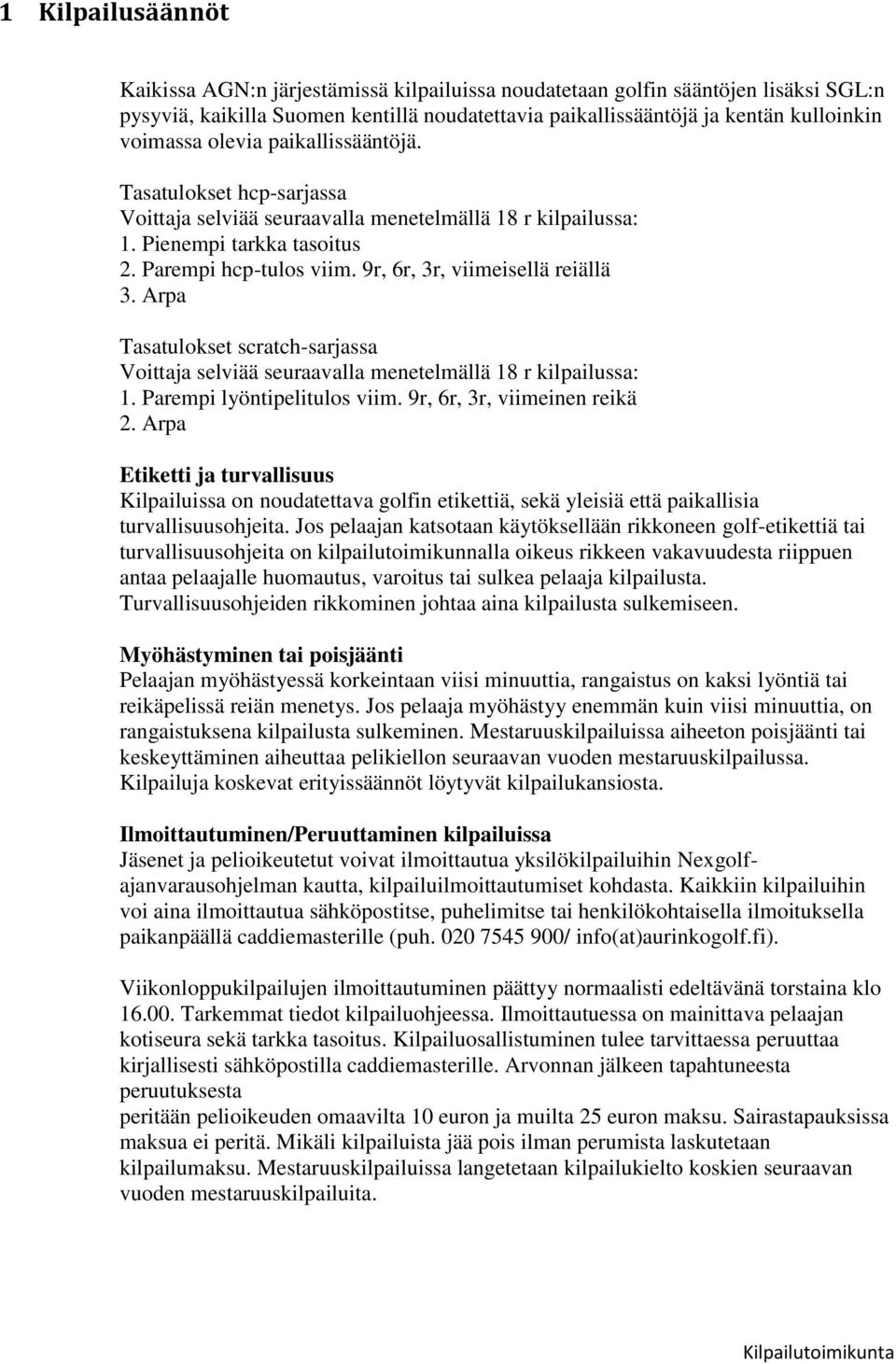 9r, 6r, 3r, viimeisellä reiällä 3. Arpa Tasatulokset scratch-sarjassa Voittaja selviää seuraavalla menetelmällä 18 r kilpailussa: 1. Parempi lyöntipelitulos viim. 9r, 6r, 3r, viimeinen reikä 2.