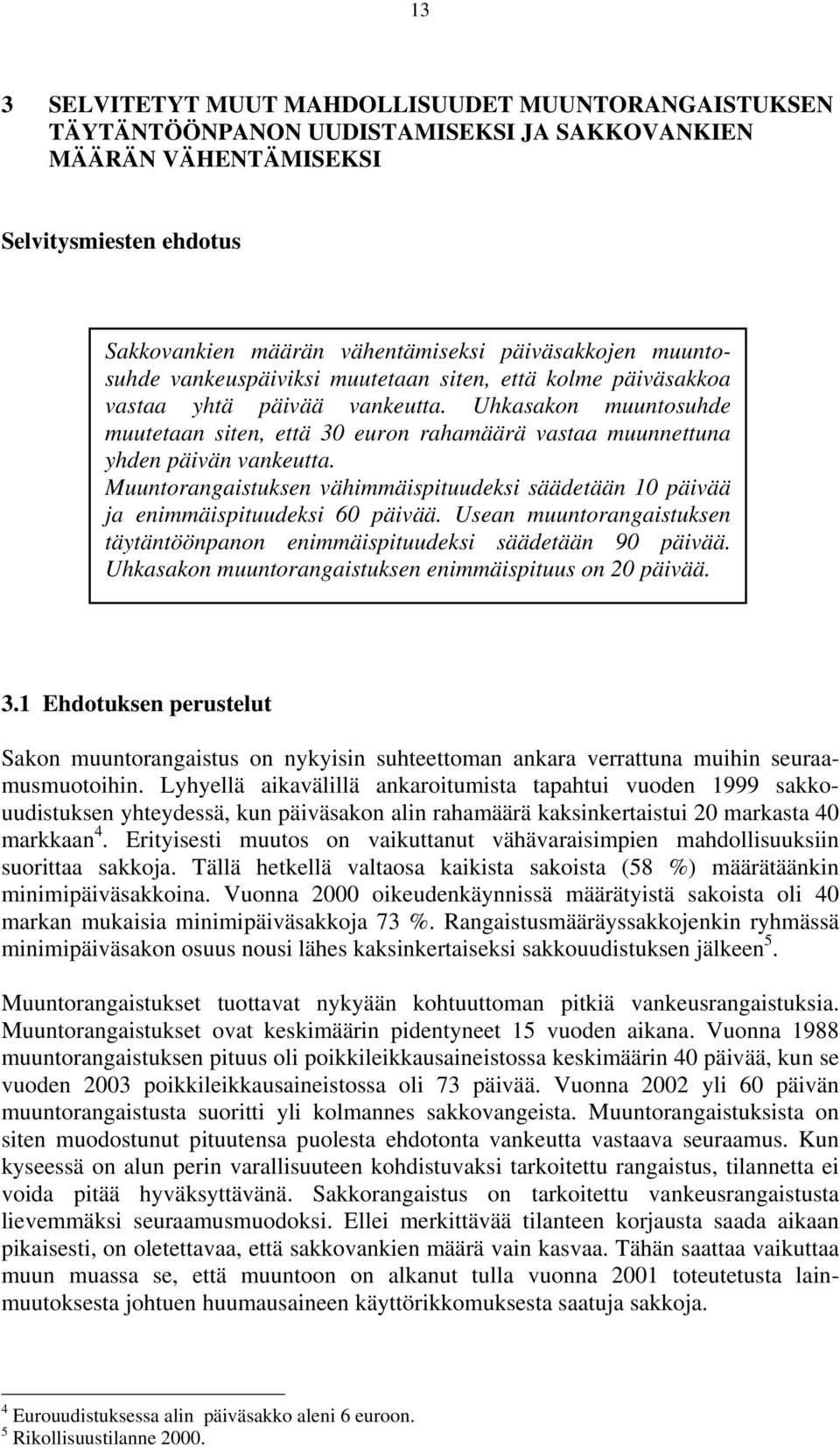 Uhkasakon muuntosuhde muutetaan siten, että 30 euron rahamäärä vastaa muunnettuna yhden päivän vankeutta. Muuntorangaistuksen vähimmäispituudeksi säädetään 10 päivää ja enimmäispituudeksi 60 päivää.