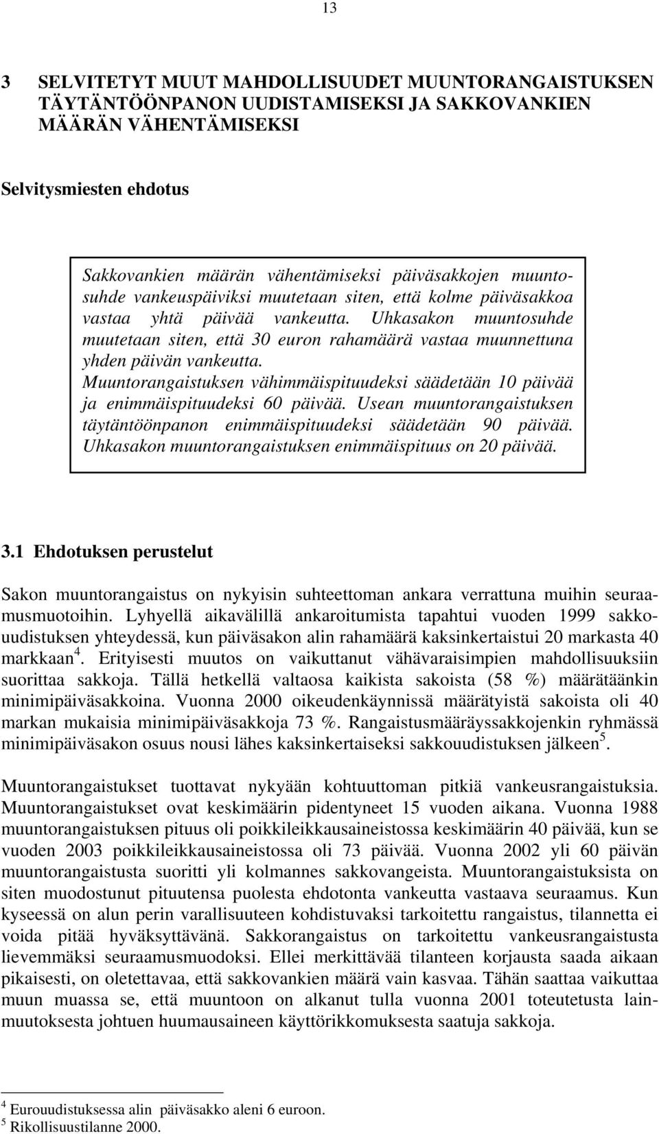 Uhkasakon muuntosuhde muutetaan siten, että 30 euron rahamäärä vastaa muunnettuna yhden päivän vankeutta. Muuntorangaistuksen vähimmäispituudeksi säädetään 10 päivää ja enimmäispituudeksi 60 päivää.