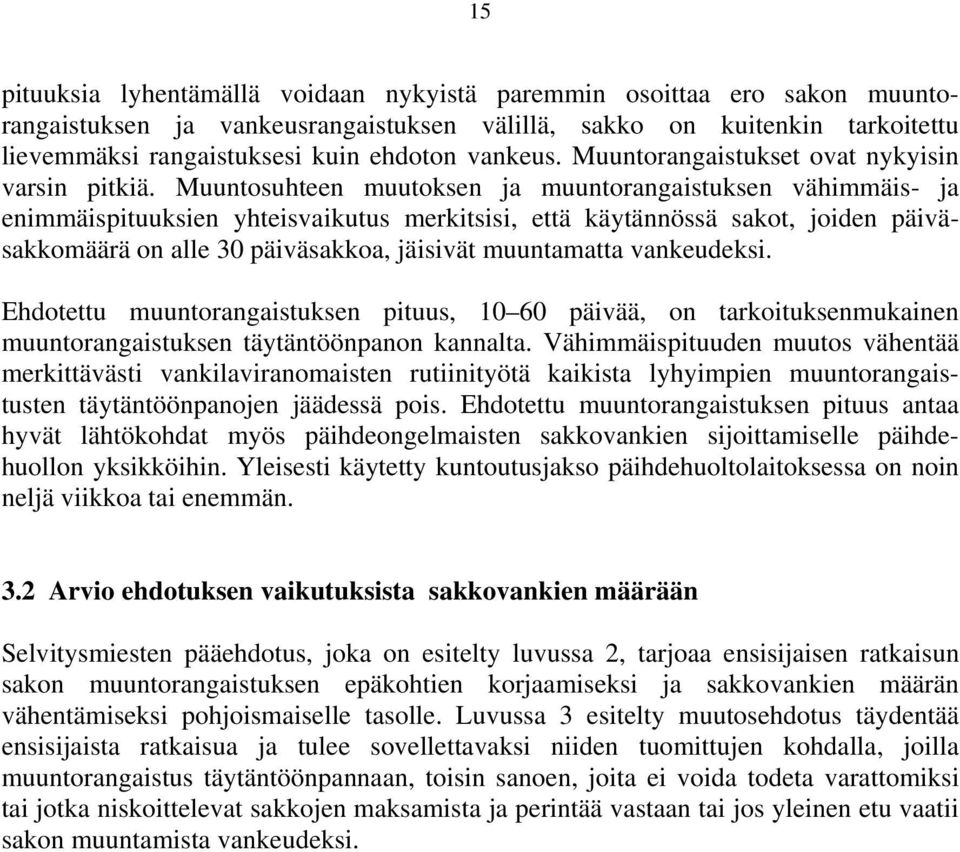 Muuntosuhteen muutoksen ja muuntorangaistuksen vähimmäis- ja enimmäispituuksien yhteisvaikutus merkitsisi, että käytännössä sakot, joiden päiväsakkomäärä on alle 30 päiväsakkoa, jäisivät muuntamatta