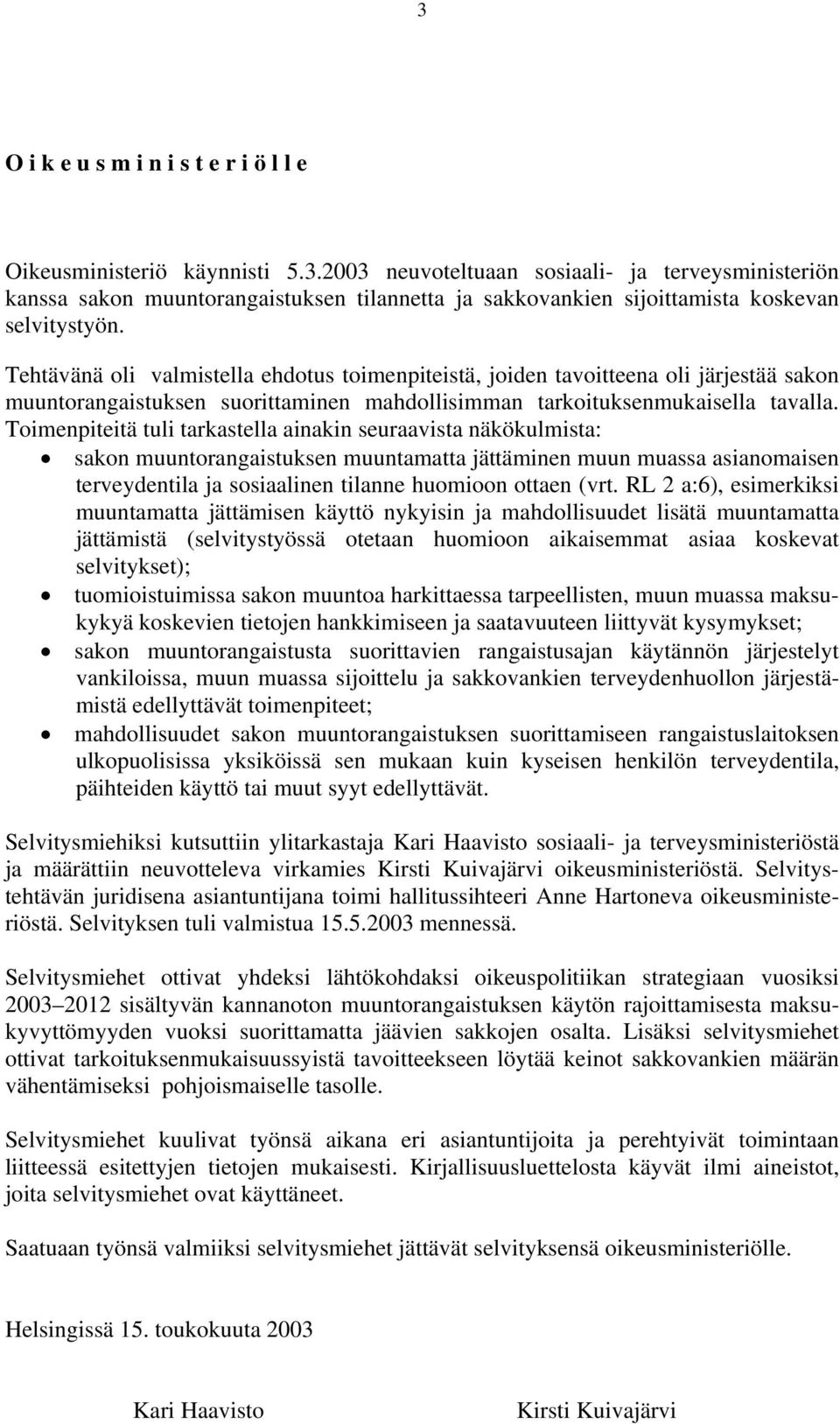 Toimenpiteitä tuli tarkastella ainakin seuraavista näkökulmista: sakon muuntorangaistuksen muuntamatta jättäminen muun muassa asianomaisen terveydentila ja sosiaalinen tilanne huomioon ottaen (vrt.