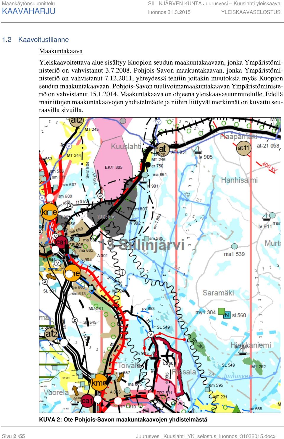Pohjois-Savon maakuntakaavan, jonka Ympäristöministeriö on vahvistanut 7.12.2011, yhteydessä tehtiin joitakin muutoksia myös Kuopion seudun maakuntakaavaan.