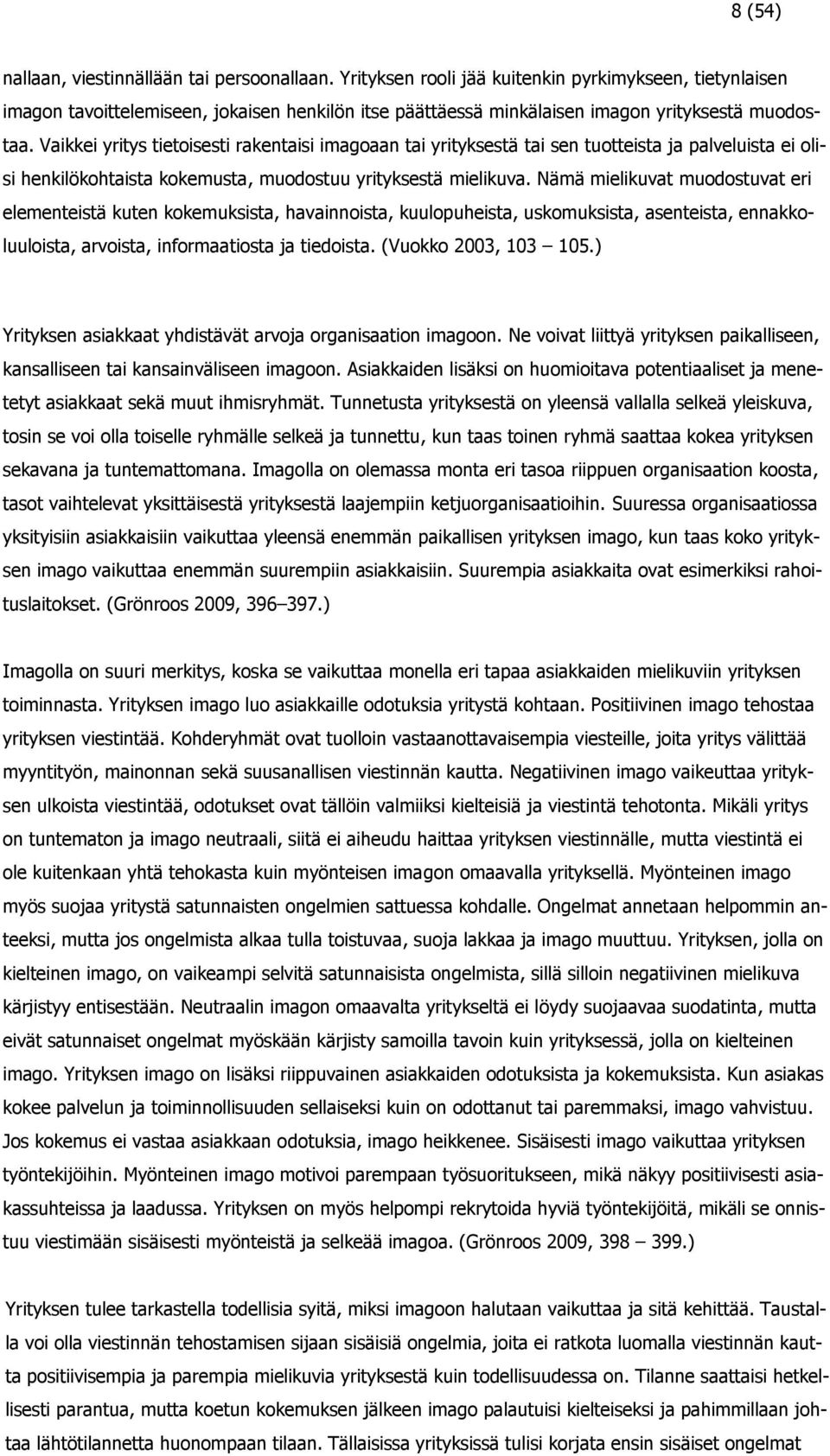 Vaikkei yritys tietoisesti rakentaisi imagoaan tai yrityksestä tai sen tuotteista ja palveluista ei olisi henkilökohtaista kokemusta, muodostuu yrityksestä mielikuva.