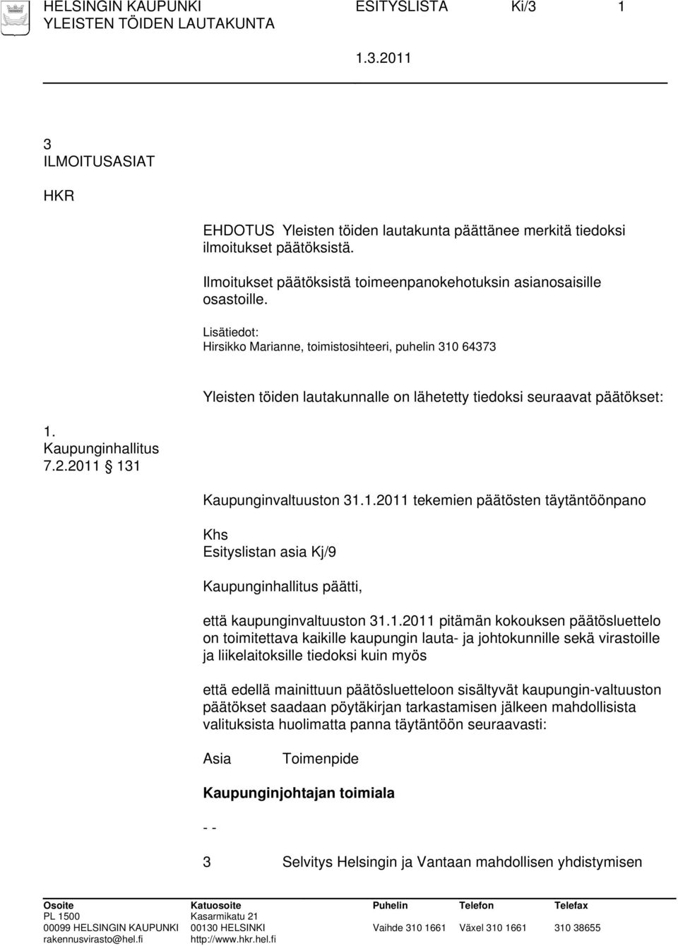 2011 131 Yleisten töiden lautakunnalle on lähetetty tiedoksi seuraavat päätökset: Kaupunginvaltuuston 31.1.2011 tekemien päätösten täytäntöönpano Khs Esityslistan asia Kj/9 Kaupunginhallitus päätti, että kaupunginvaltuuston 31.
