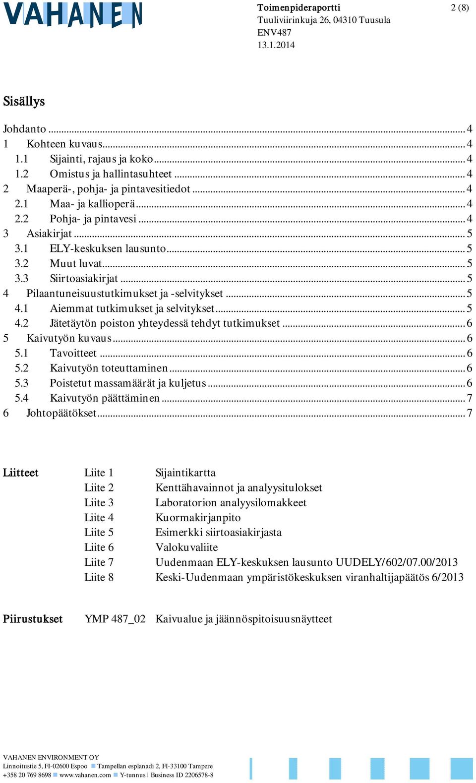 .. 5 4.2 Jätetäytön poiston yhteydessä tehdyt tutkimukset... 6 5 Kaivutyön kuvaus... 6 5.1 Tavoitteet... 6 5.2 Kaivutyön toteuttaminen... 6 5.3 Poistetut massamäärät ja kuljetus... 6 5.4 Kaivutyön päättäminen.