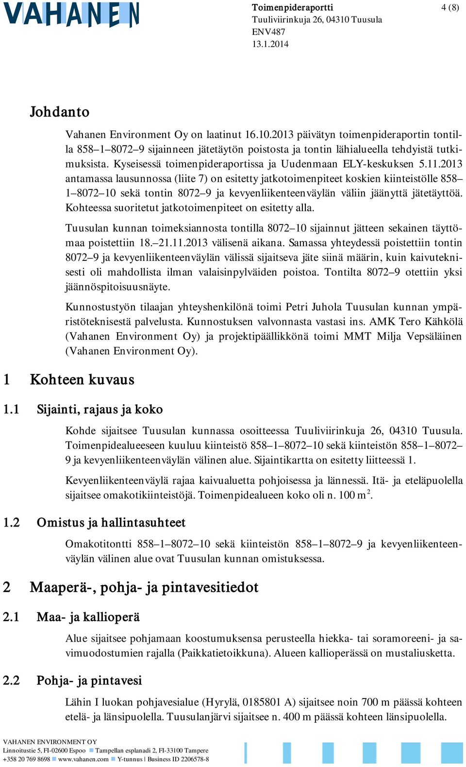 2013 antamassa lausunnossa (liite 7) on esitetty jatkotoimenpiteet koskien kiinteistölle 858 1 8072 10 sekä tontin 8072 9 ja kevyenliikenteenväylän väliin jäänyttä jätetäyttöä.