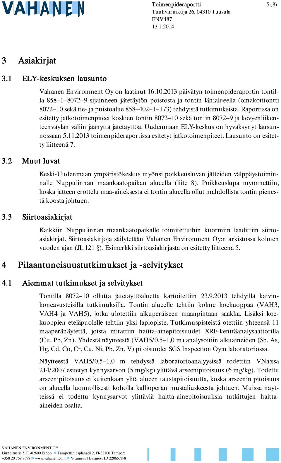 Raportissa on esitetty jatkotoimenpiteet koskien tontin 8072 10 sekä tontin 8072 9 ja kevyenliikenteenväylän väliin jäänyttä jätetäyttöä. Uudenmaan ELY-keskus on hyväksynyt lausunnossaan 5.11.