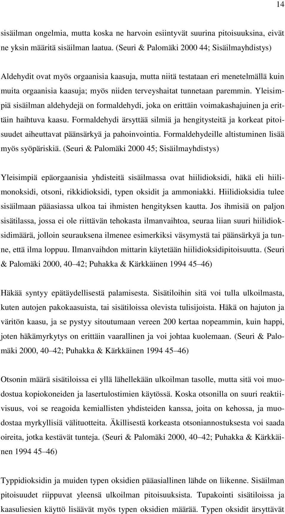 Yleisimpiä sisäilman aldehydejä on formaldehydi, joka on erittäin voimakashajuinen ja erittäin haihtuva kaasu.