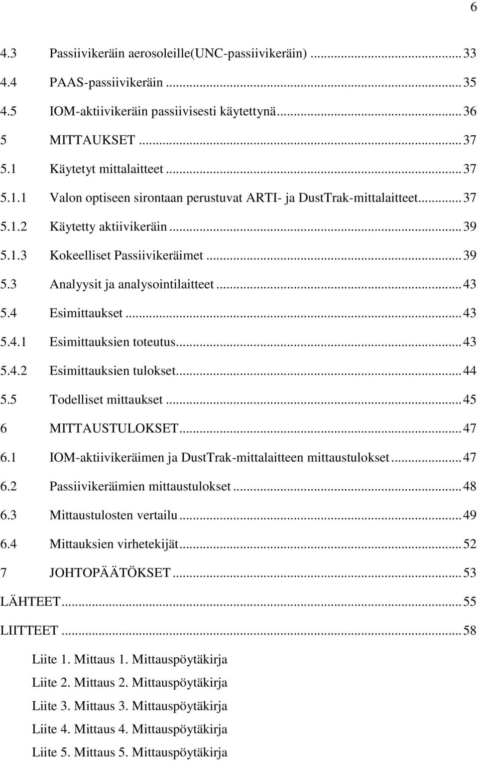 .. 43 5.4 Esimittaukset... 43 5.4.1 Esimittauksien toteutus... 43 5.4.2 Esimittauksien tulokset... 44 5.5 Todelliset mittaukset... 45 6 MITTAUSTULOKSET... 47 6.