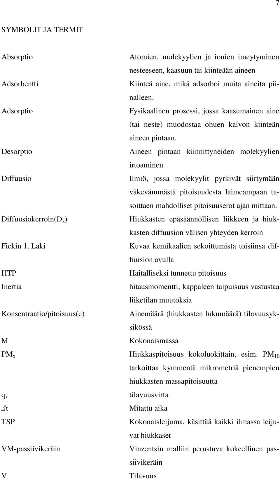 Fysikaalinen prosessi, jossa kaasumainen aine (tai neste) muodostaa ohuen kalvon kiinteän aineen pintaan.