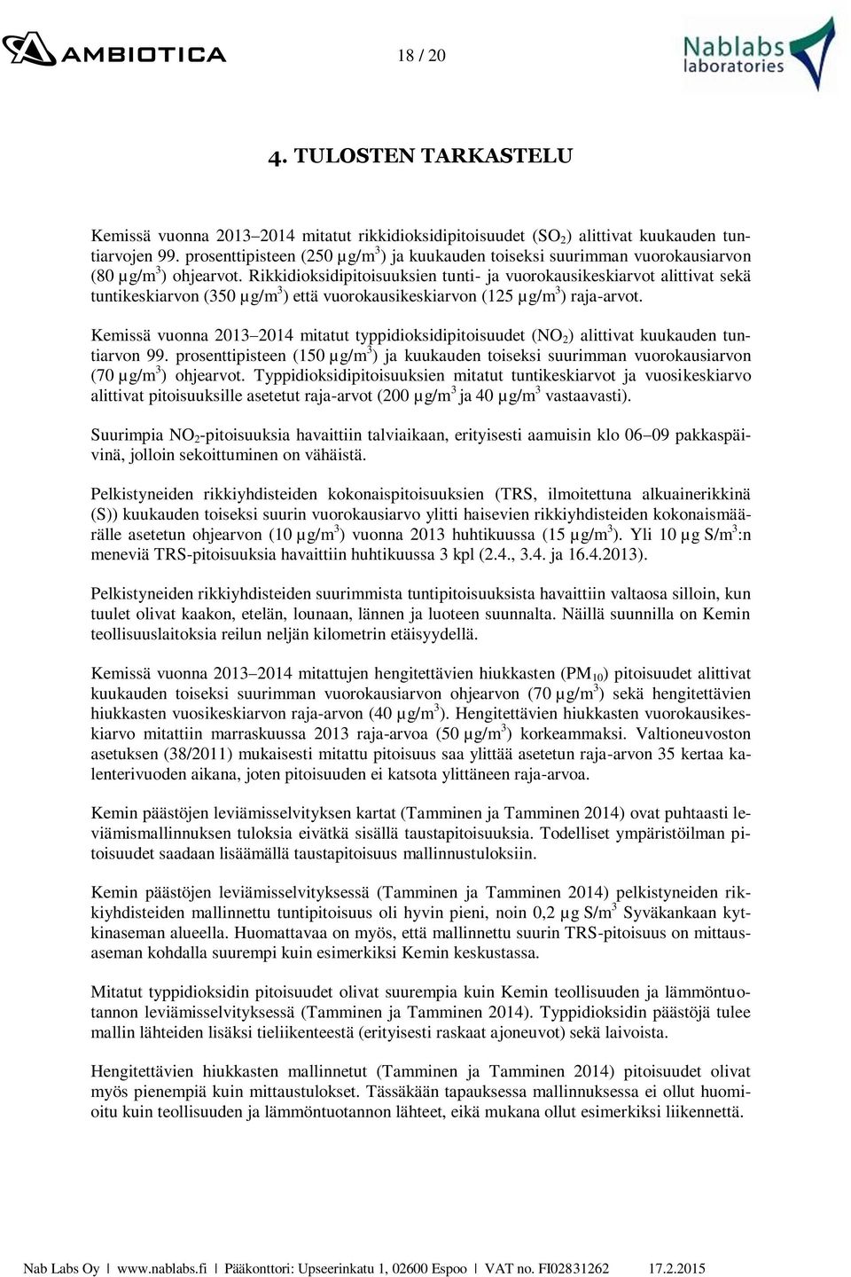 Rikkidioksidipitoisuuksien tunti- ja vuorokausikeskiarvot alittivat sekä tuntikeskiarvon (350 µg/m 3 ) että vuorokausikeskiarvon (125 µg/m 3 ) raja-arvot.