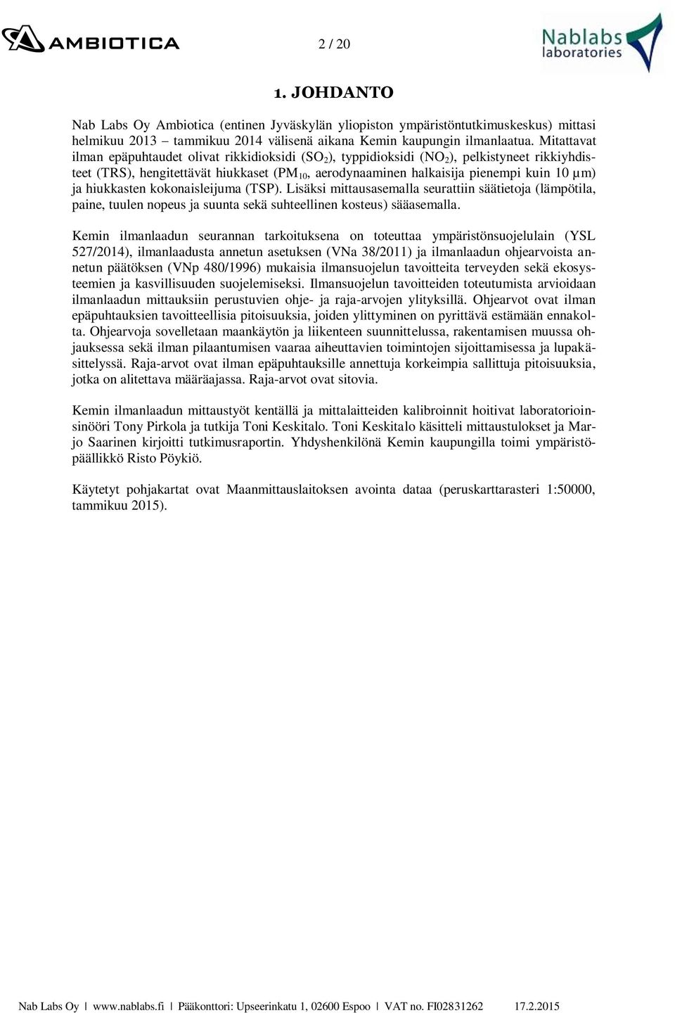 hiukkasten kokonaisleijuma (TSP). Lisäksi mittausasemalla seurattiin säätietoja (lämpötila, paine, tuulen nopeus ja suunta sekä suhteellinen kosteus) sääasemalla.