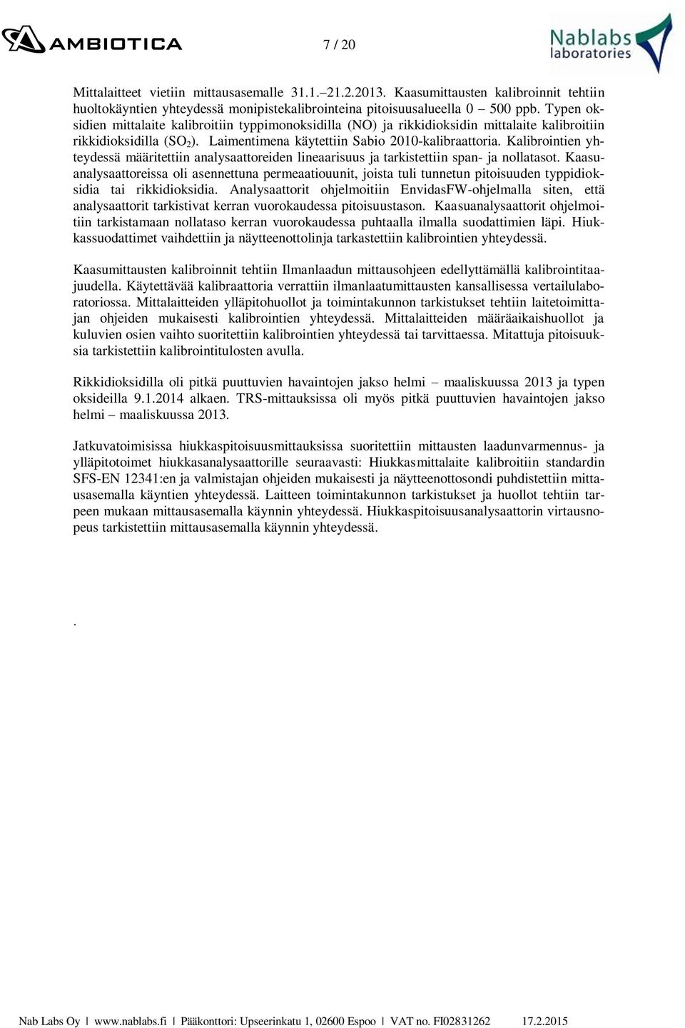 Kalibrointien yhteydessä määritettiin analysaattoreiden lineaarisuus ja tarkistettiin span- ja nollatasot.