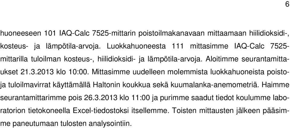 2013 klo 10:00. Mittasimme uudelleen molemmista luokkahuoneista poistoja tuloilmavirrat käyttämällä Haltonin koukkua sekä kuumalanka-anemometriä.