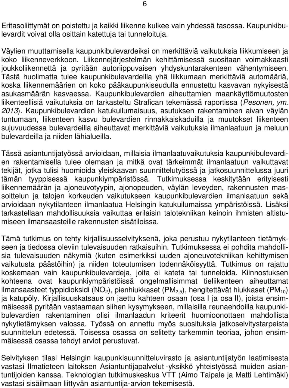 Liikennejärjestelmän kehittämisessä suositaan voimakkaasti joukkoliikennettä ja pyritään autoriippuvaisen yhdyskuntarakenteen vähentymiseen.