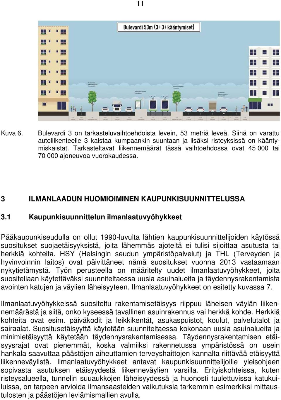 1 Kaupunkisuunnittelun ilmanlaatuvyöhykkeet Pääkaupunkiseudulla on ollut 1990-luvulta lähtien kaupunkisuunnittelijoiden käytössä suositukset suojaetäisyyksistä, joita lähemmäs ajoteitä ei tulisi