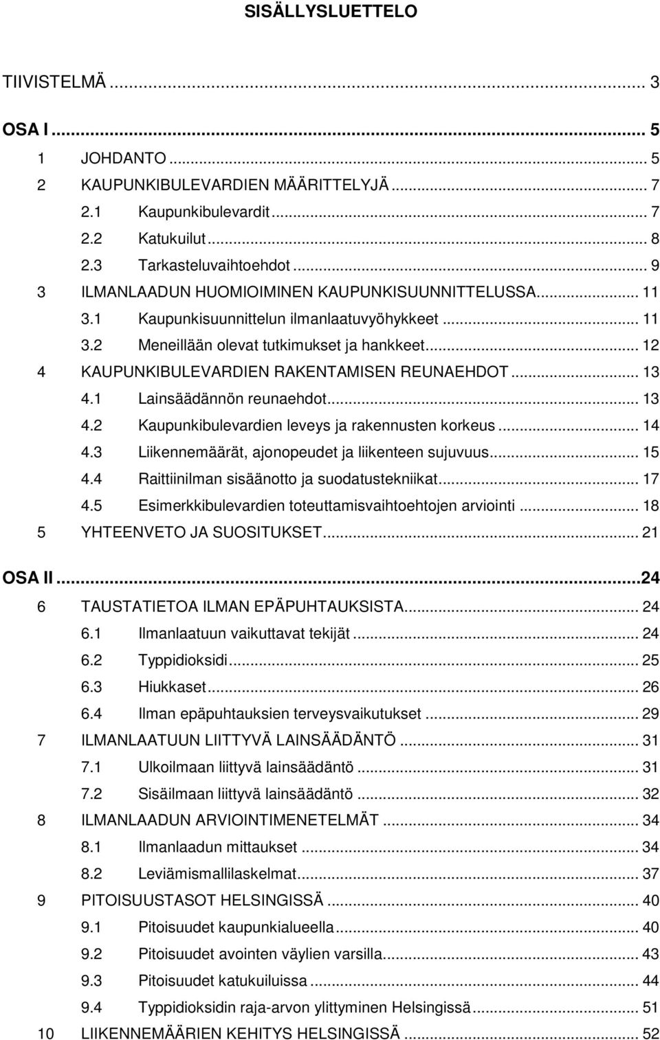 .. 12 4 KAUPUNKIBULEVARDIEN RAKENTAMISEN REUNAEHDOT... 13 4.1 Lainsäädännön reunaehdot... 13 4.2 Kaupunkibulevardien leveys ja rakennusten korkeus... 14 4.