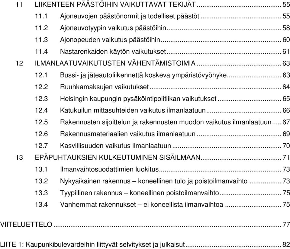 3 Helsingin kaupungin pysäköintipolitiikan vaikutukset... 65 12.4 Katukuilun mittasuhteiden vaikutus ilmanlaatuun... 66 12.5 Rakennusten sijoittelun ja rakennusten muodon vaikutus ilmanlaatuun... 67 12.